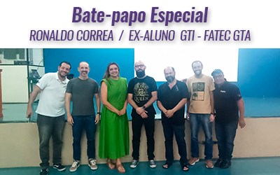 “BATE-PAPO ESPECIAL: RONALDO CORREA / EX-ALUNO GTI – FATEC GTA