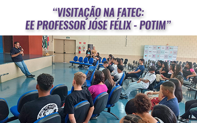 VISITAÇÃO NA FATEC: EE PROFESSOR JÓSE FÉLIX – POTIM